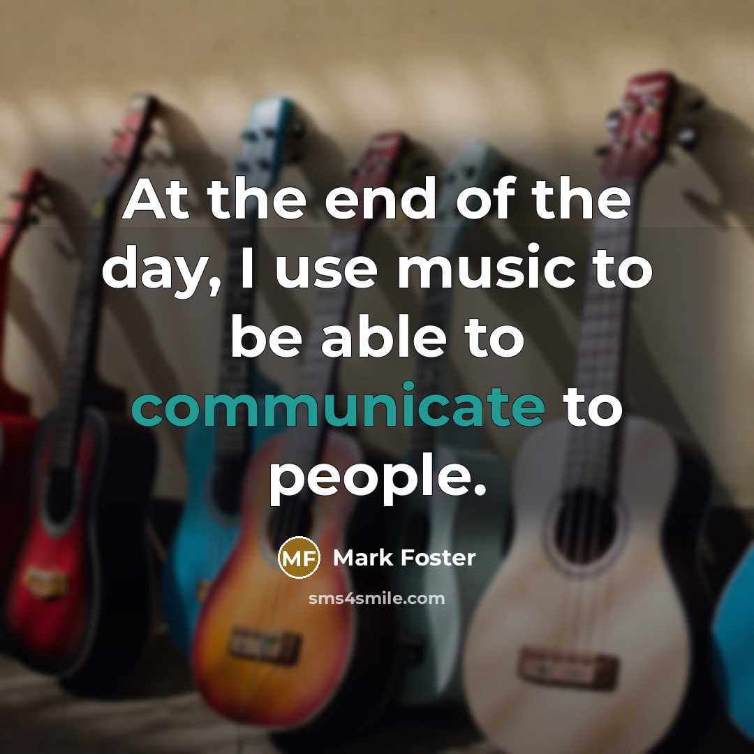 “At the end of the day, I use music to…” quote by Mark Foster