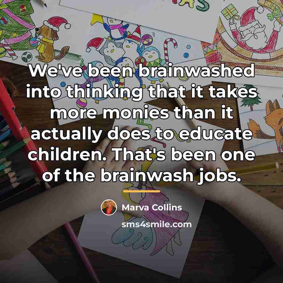 “We've been brainwashed into thinking that it takes more monies…” quote by Marva Collins