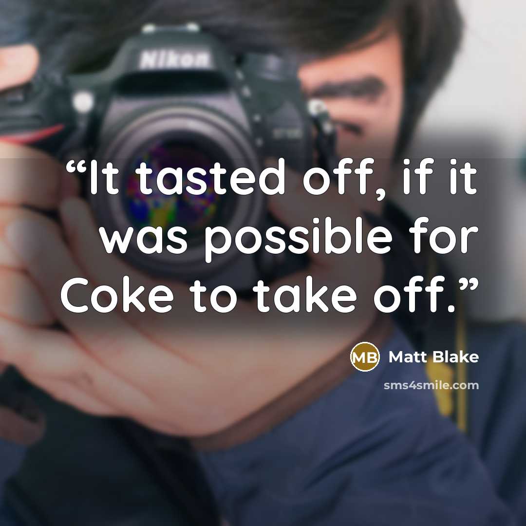 “It tasted off, if it was possible for Coke to take off.” quote by Matt Blake