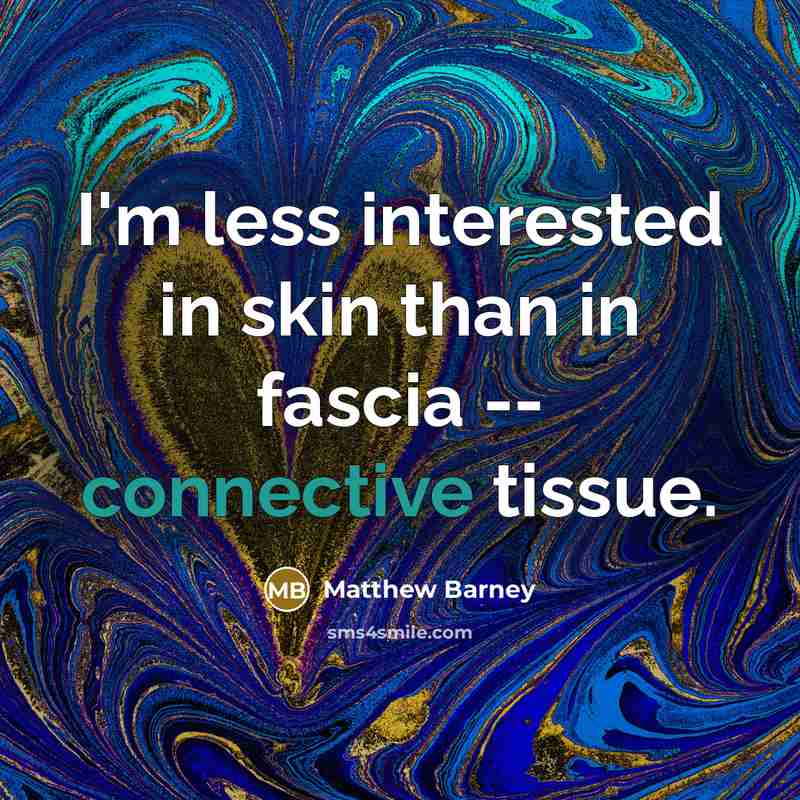 “I'm less interested in skin than in fascia -- connective…” quote by Matthew Barney