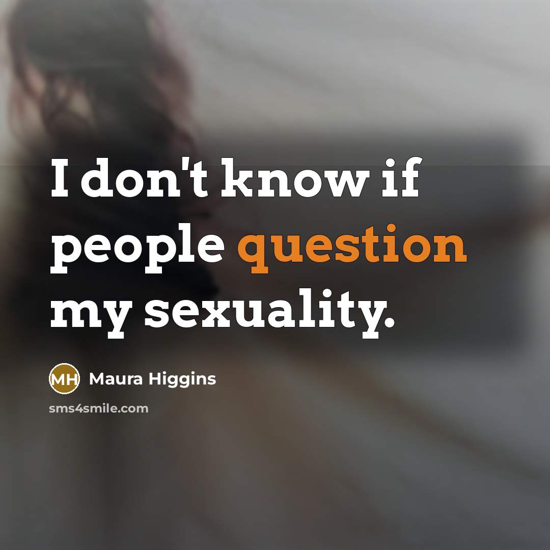 “I don't know if people question my sexuality.” quote by Maura Higgins
