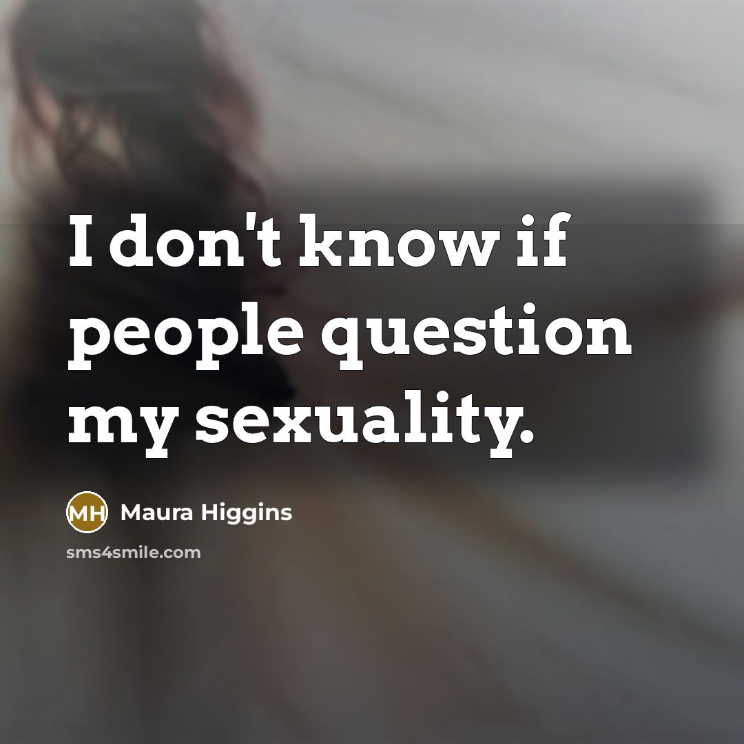 “I don't know if people question my sexuality.…” quote by Maura Higgins