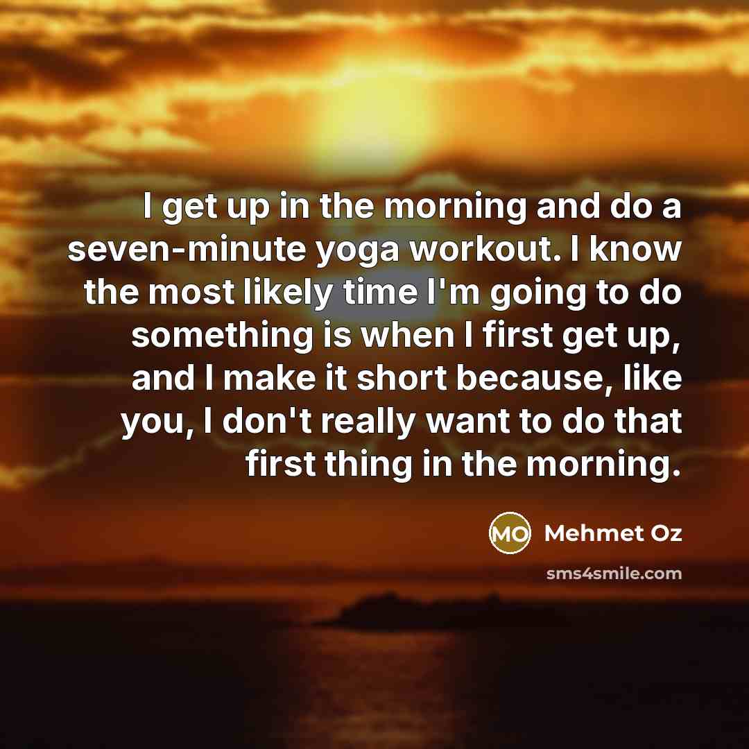 “I get up in the morning and do a seven-minute…” quote by Mehmet Oz
