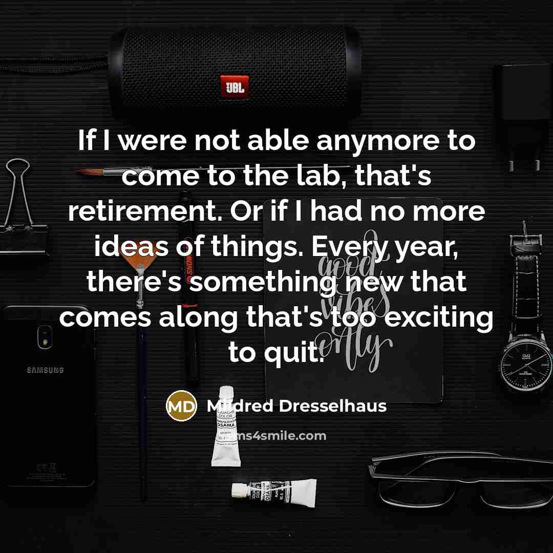 “If I were not able anymore to come to the…” quote by Mildred Dresselhaus