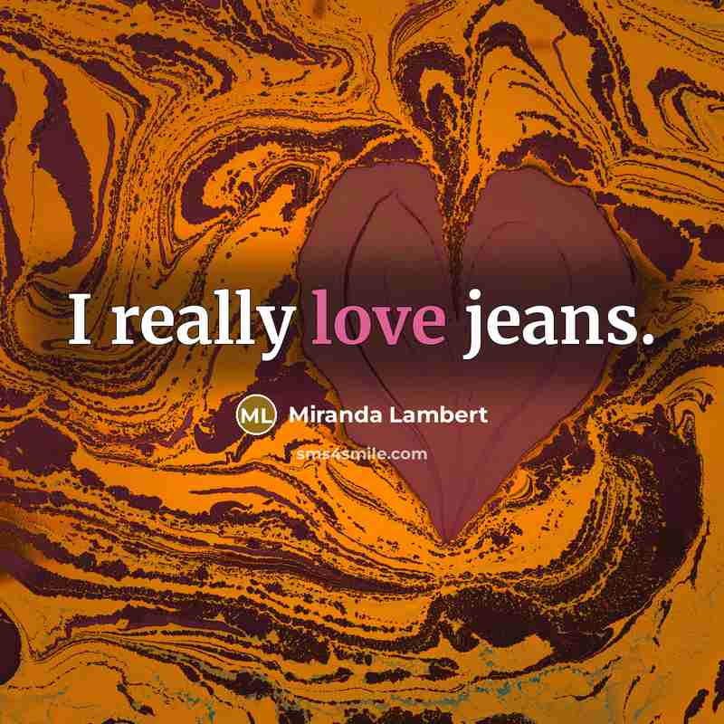 “I really love jeans.…” quote by Miranda Lambert