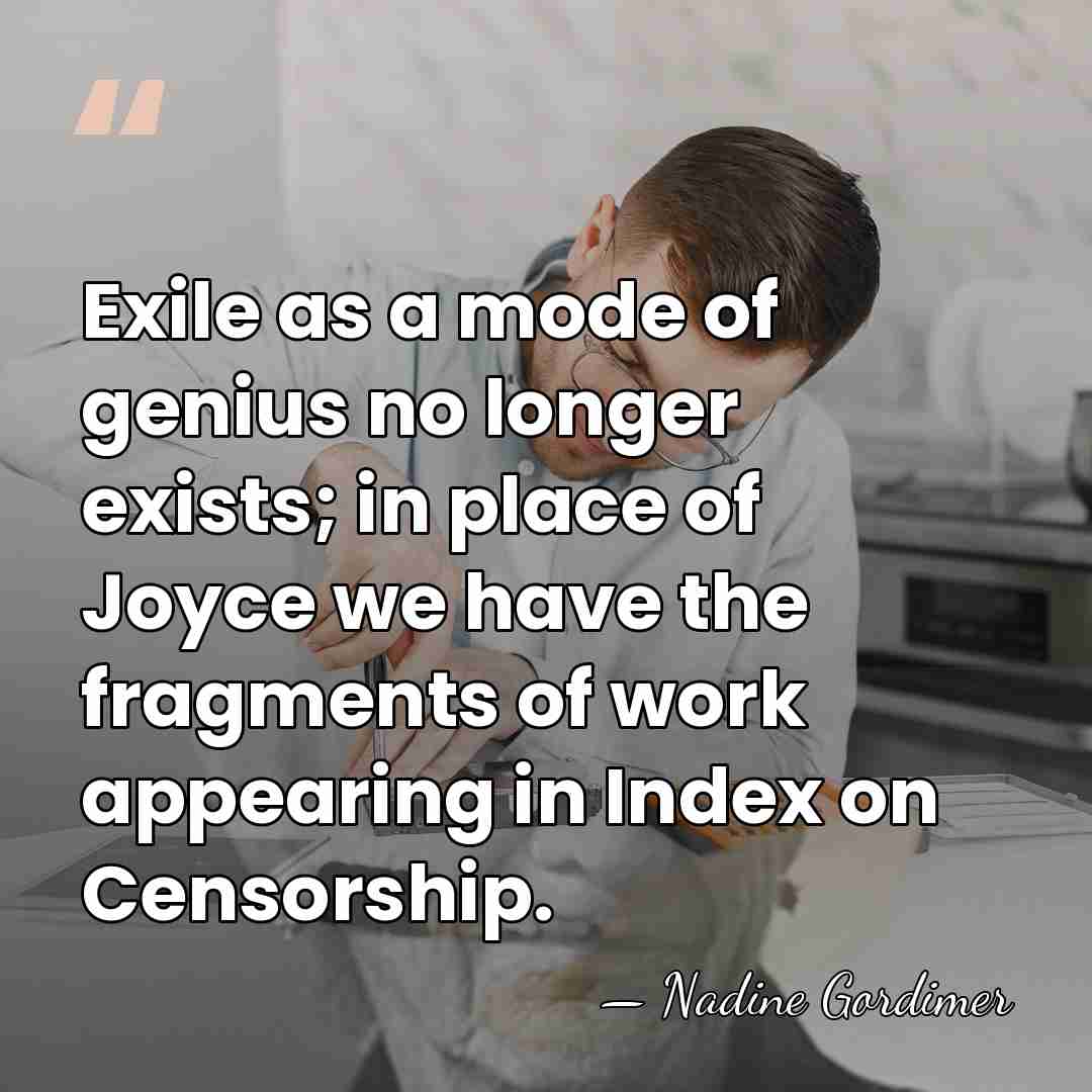 Exile as a mode of genius no longer exists; in place of&hellip; - Nadine Gordimer