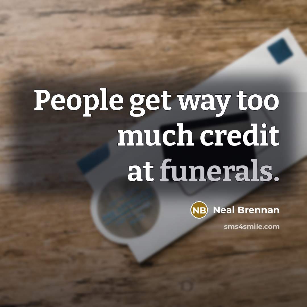 “People get way too much credit at funerals.…” quote by Neal Brennan