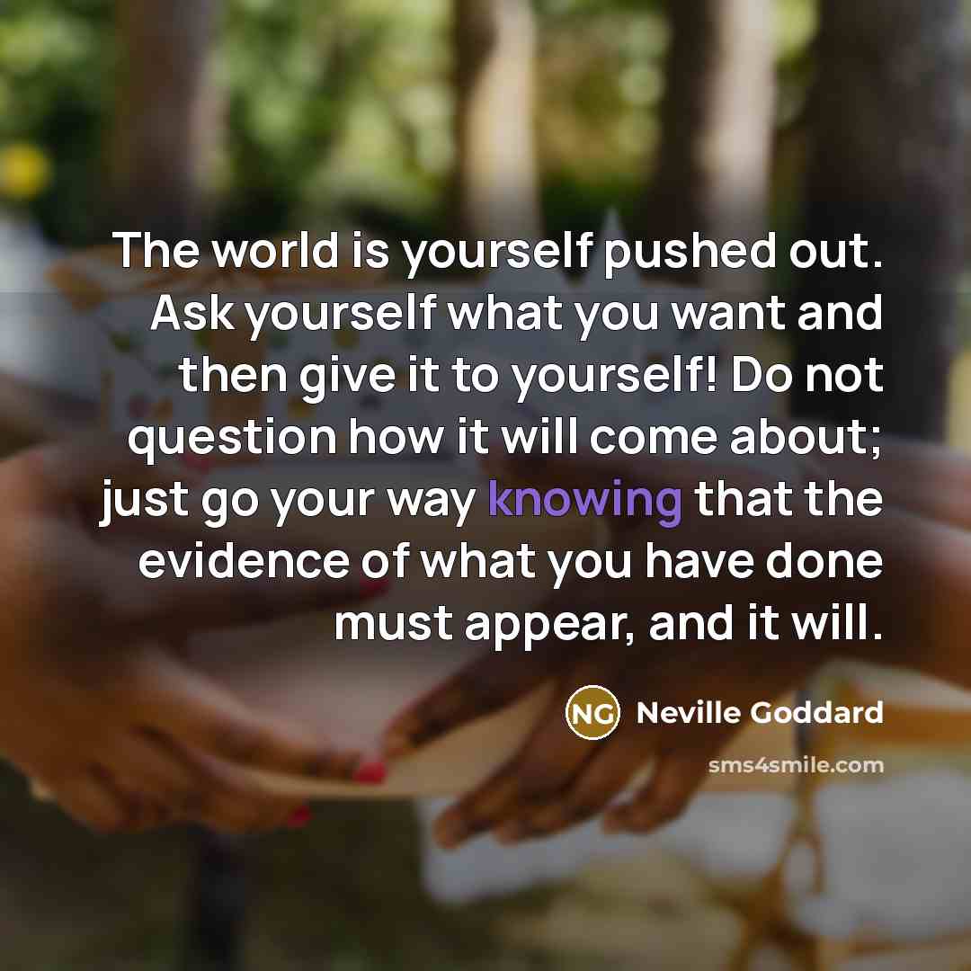 “The world is yourself pushed out. Ask yourself what you…” quote by Neville Goddard