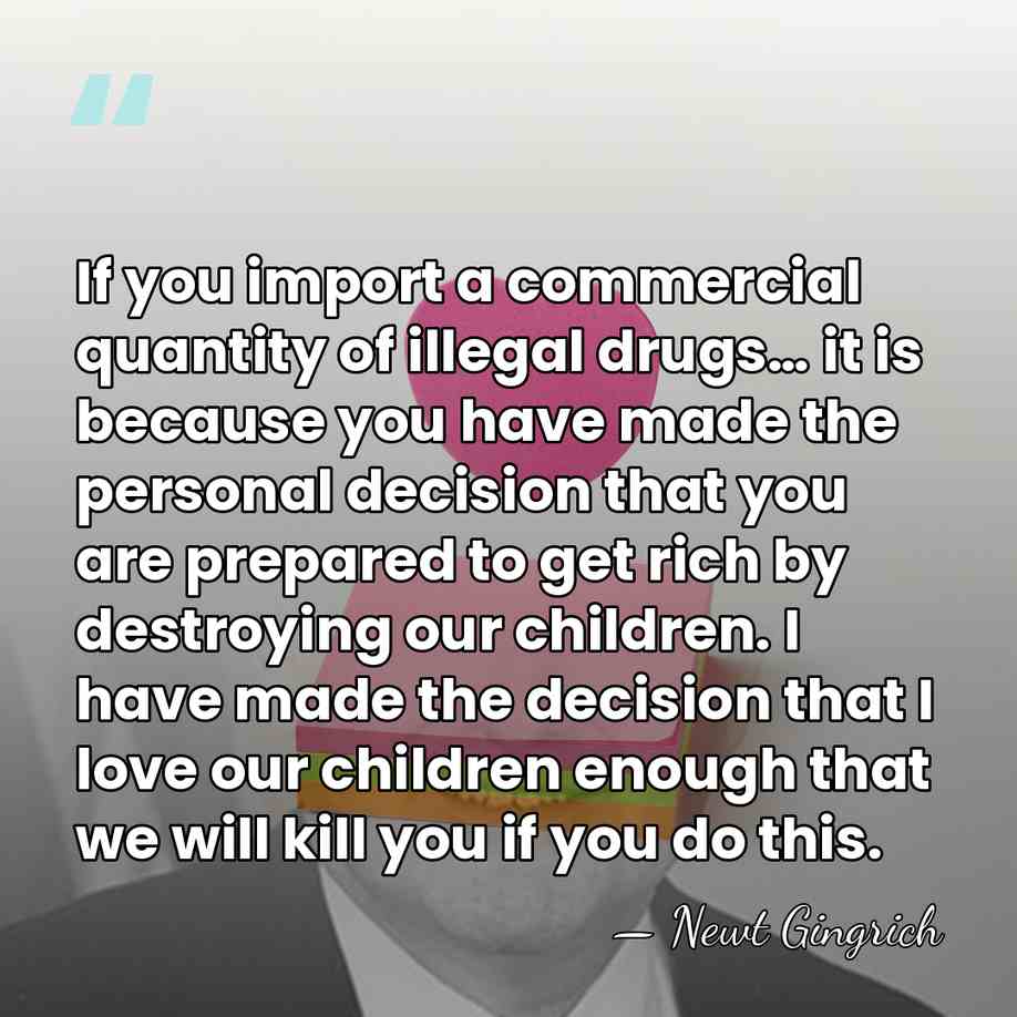 If you import a commercial quantity of illegal drugs… it is because&hellip; - Newt Gingrich