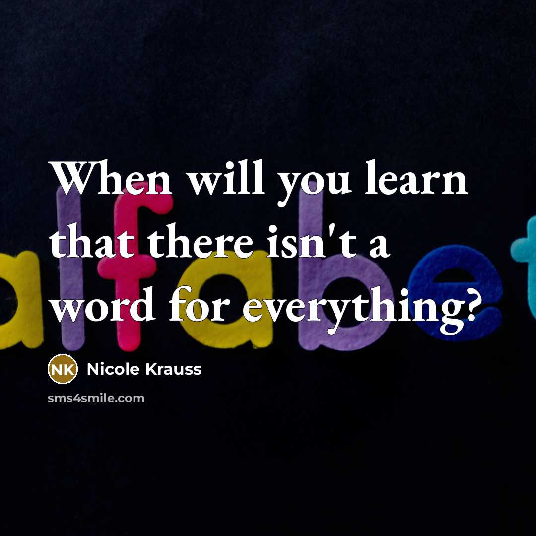 “When will you learn that there isn't a word for…” quote by Nicole Krauss