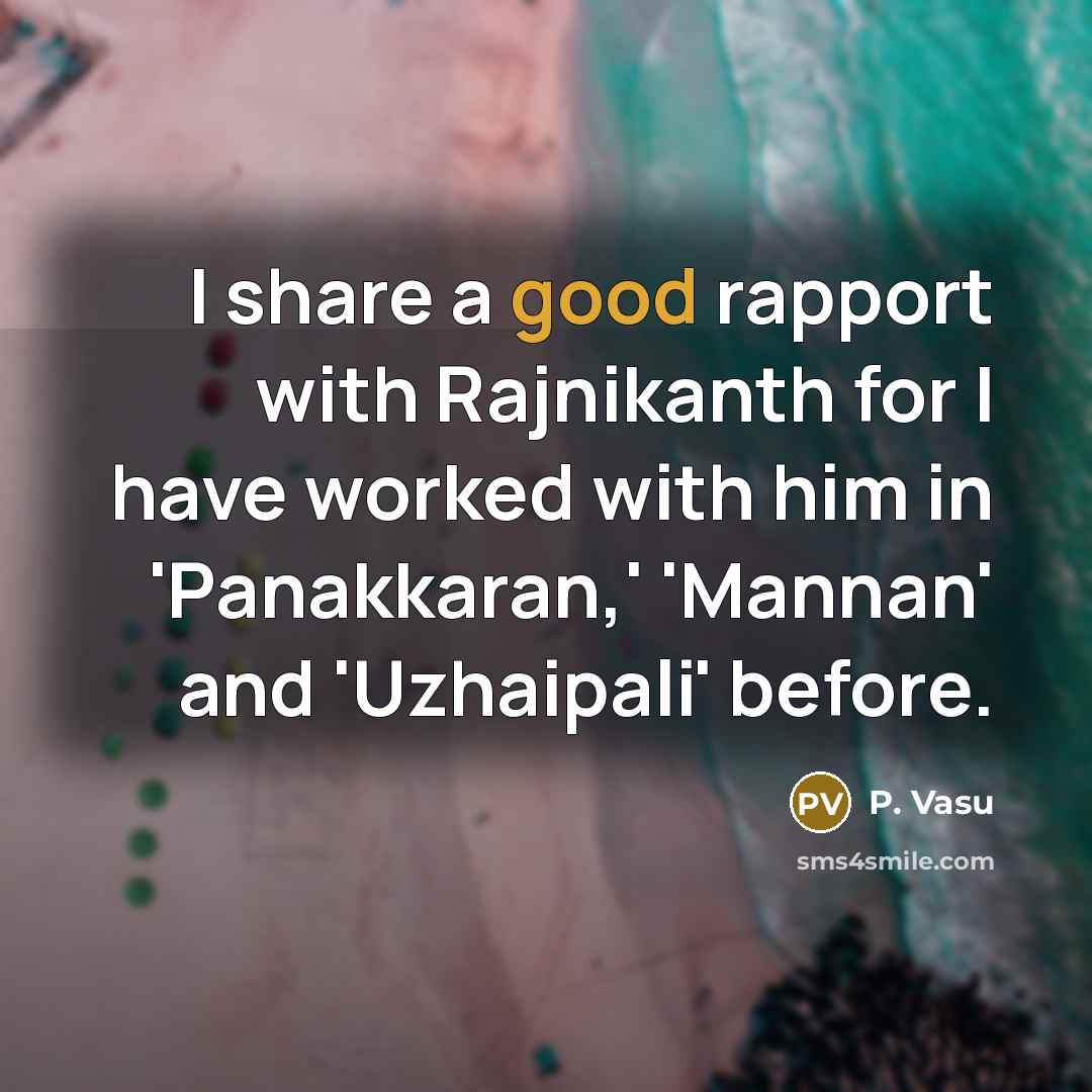 “I share a good rapport with Rajnikanth for I have…” quote by P. Vasu