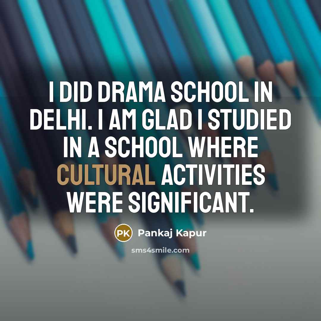 “I did drama school in Delhi. I am glad I…” quote by Pankaj Kapur