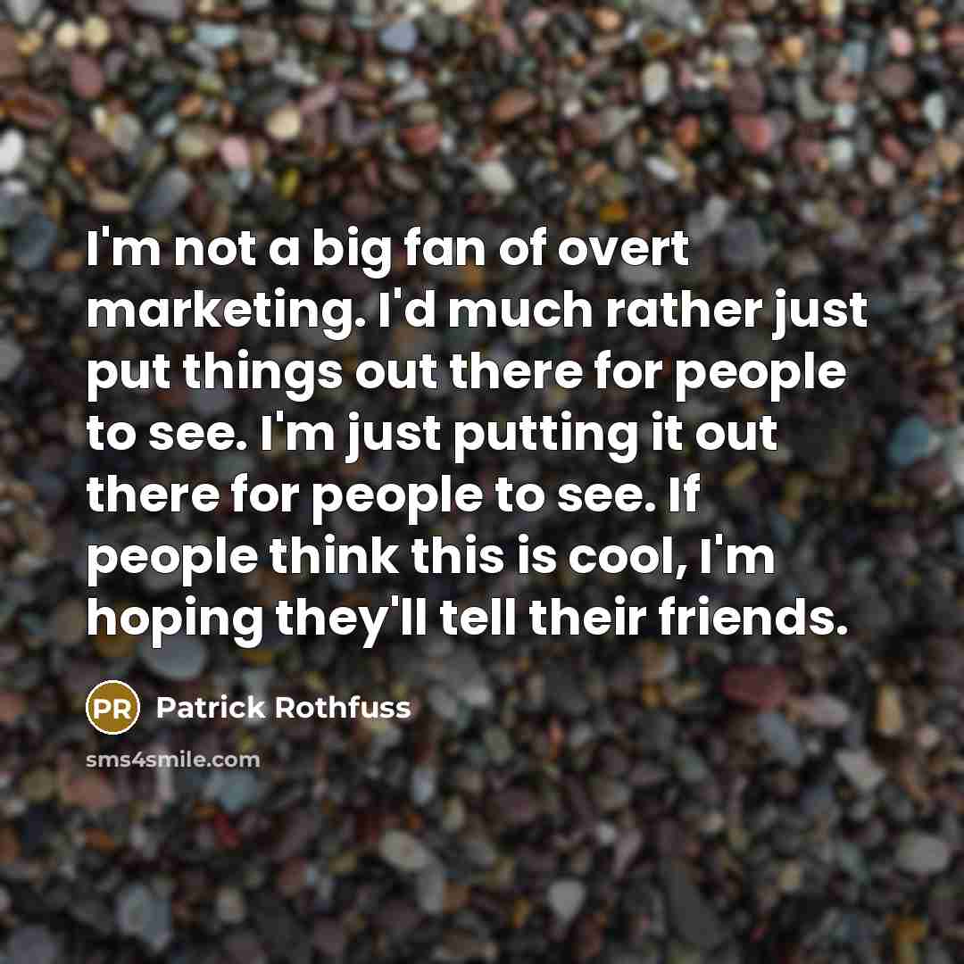 “I'm not a big fan of overt marketing. I'd much…” quote by Patrick Rothfuss