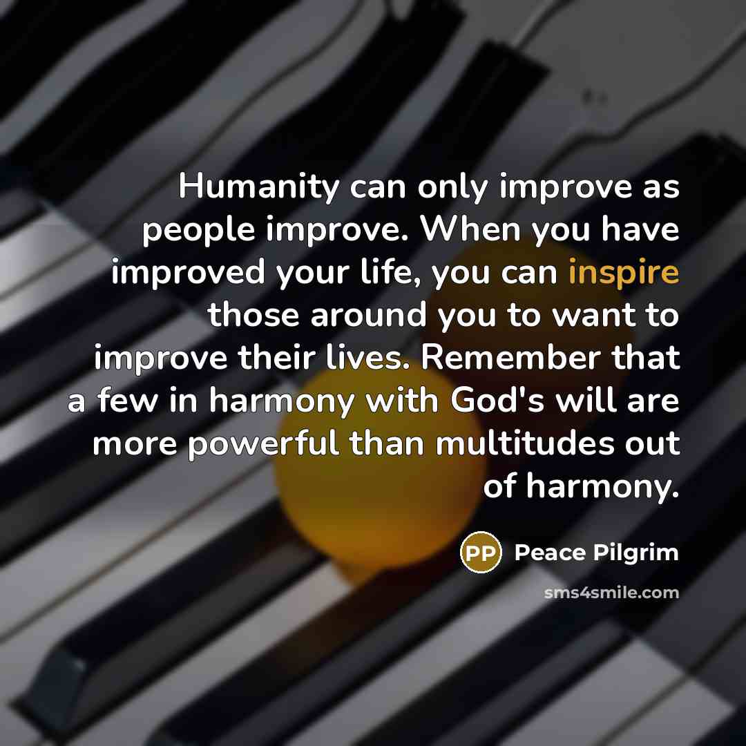 “Humanity can only improve as people improve. When you have…” quote by Peace Pilgrim