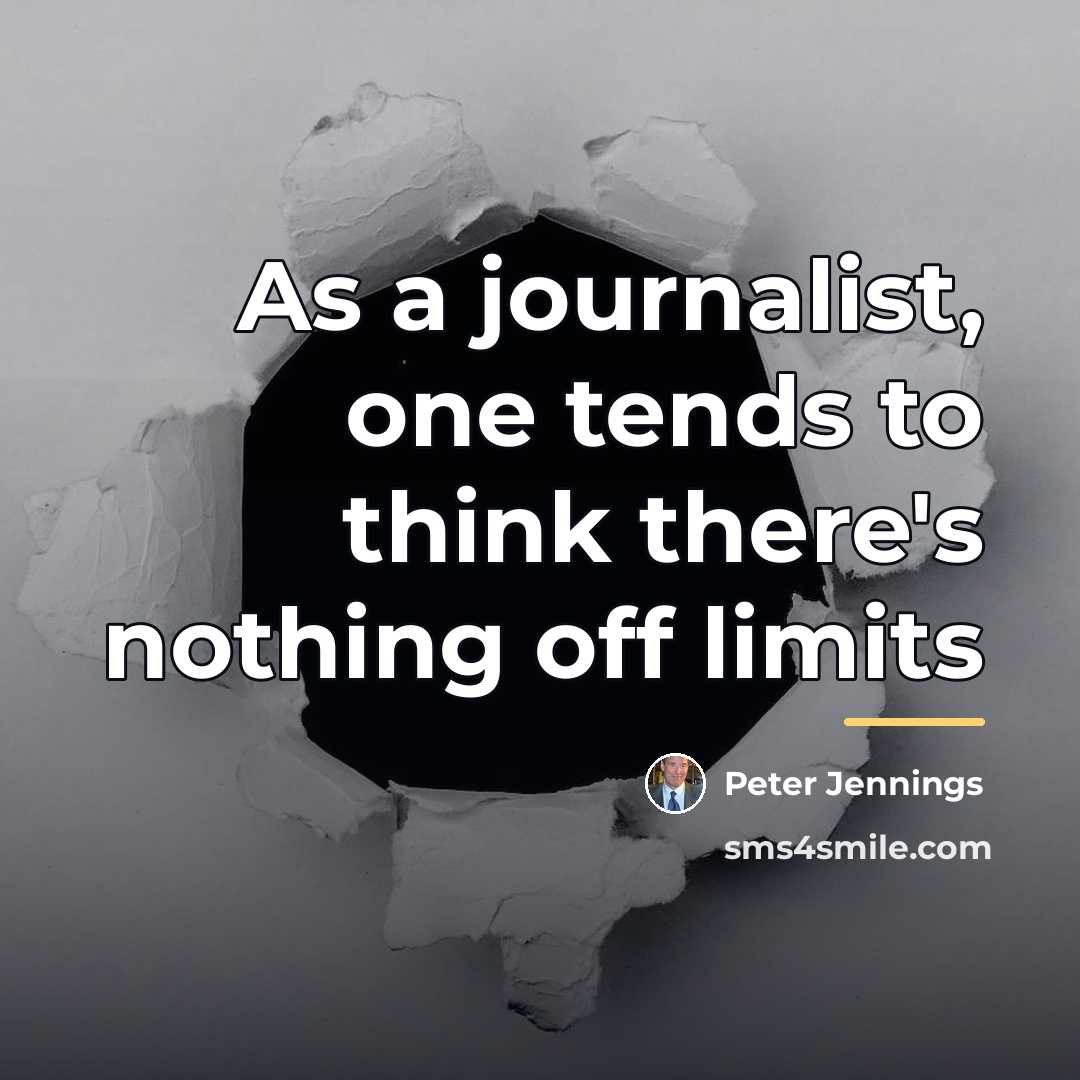 “As a journalist, one tends to think there's nothing off…” quote by Peter Jennings