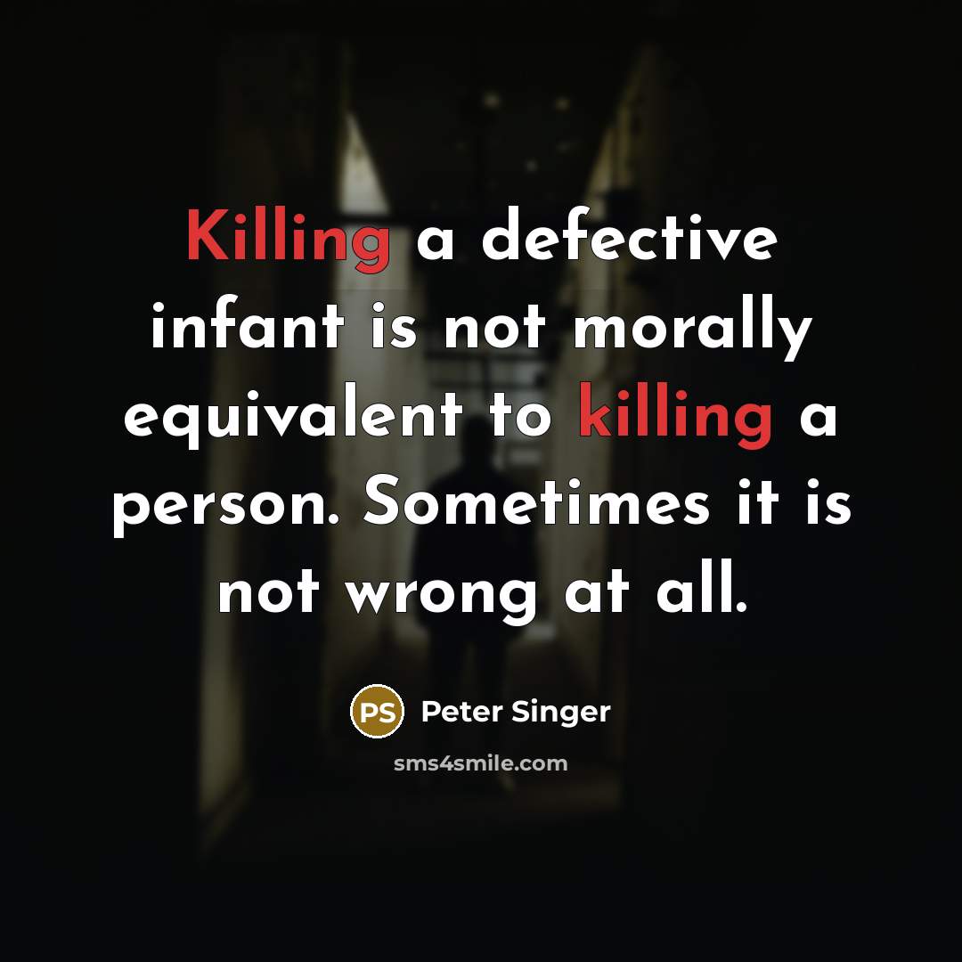 “Killing a defective infant is not morally equivalent to killing…” quote by Peter Singer