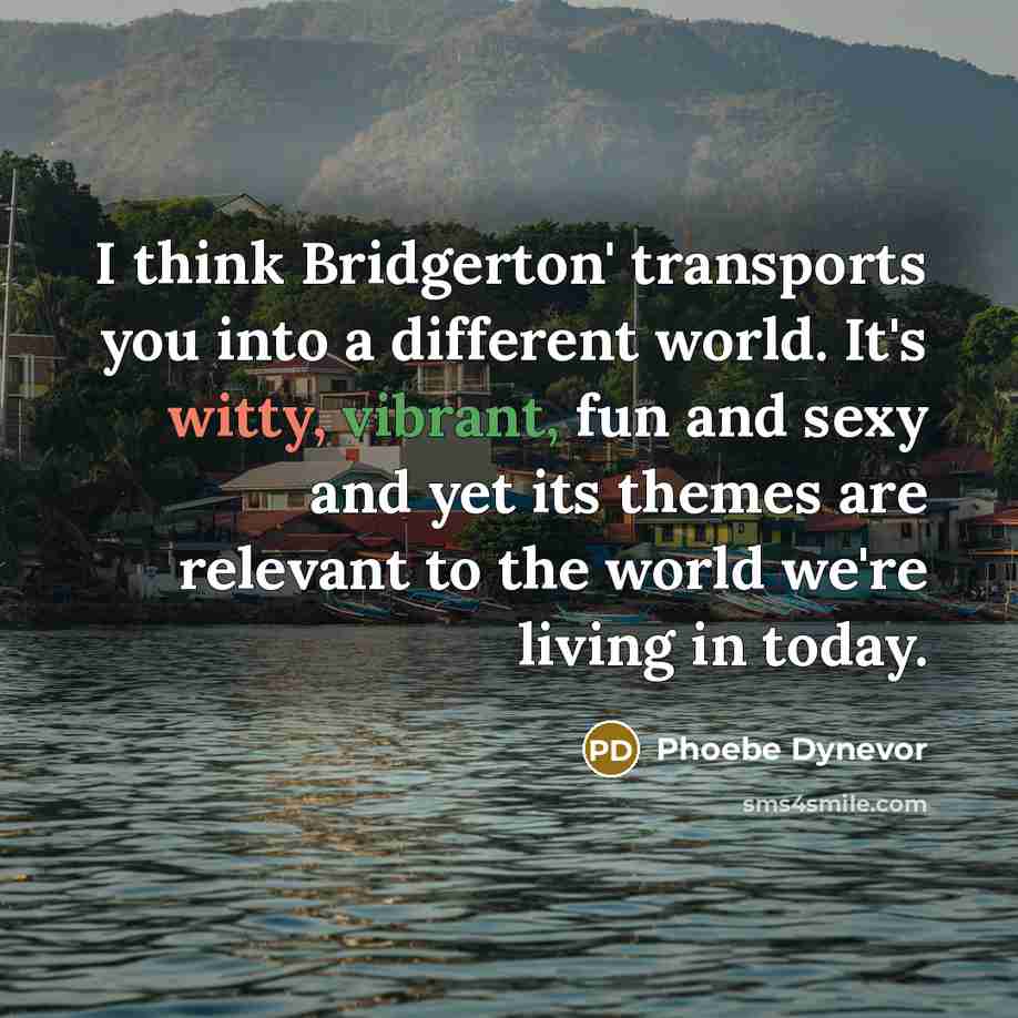 “I think Bridgerton' transports you into a different world. It's…” quote by Phoebe Dynevor