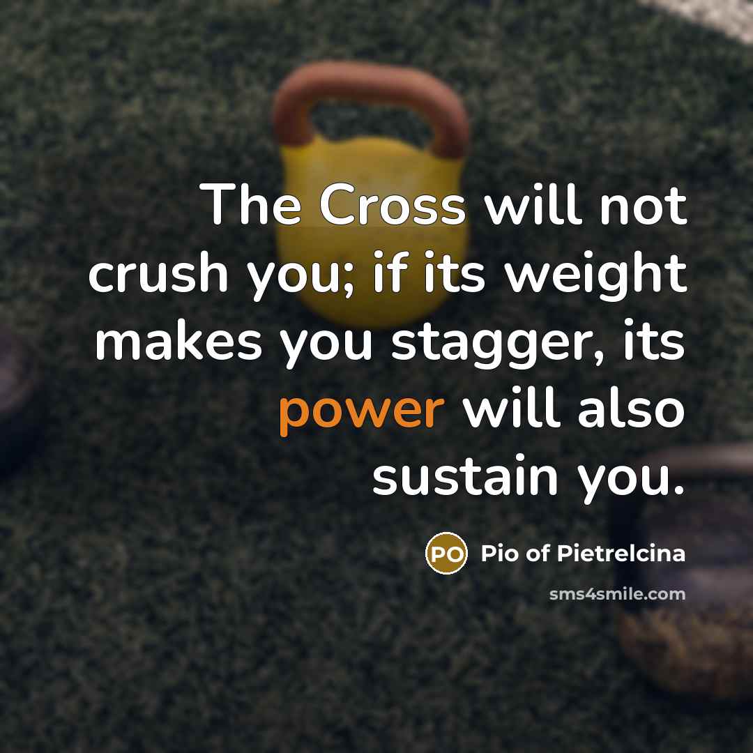 “The Cross will not crush you; if its weight makes…” quote by Pio of Pietrelcina