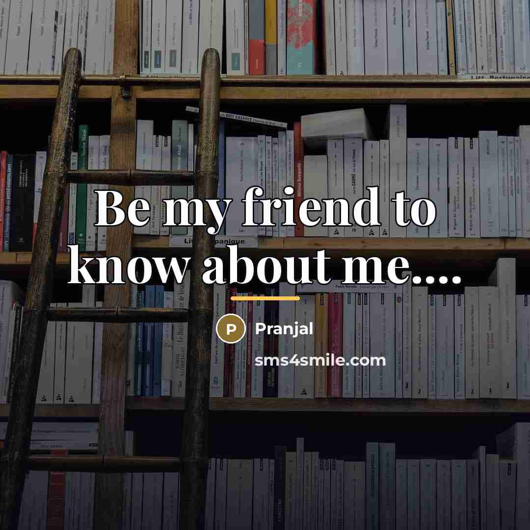 “Be my friend to know about me....…” quote by Pranjal