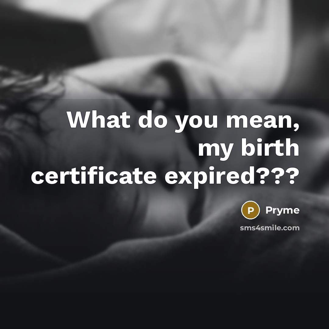 “What do you mean, my birth certificate expired???” quote by Pryme