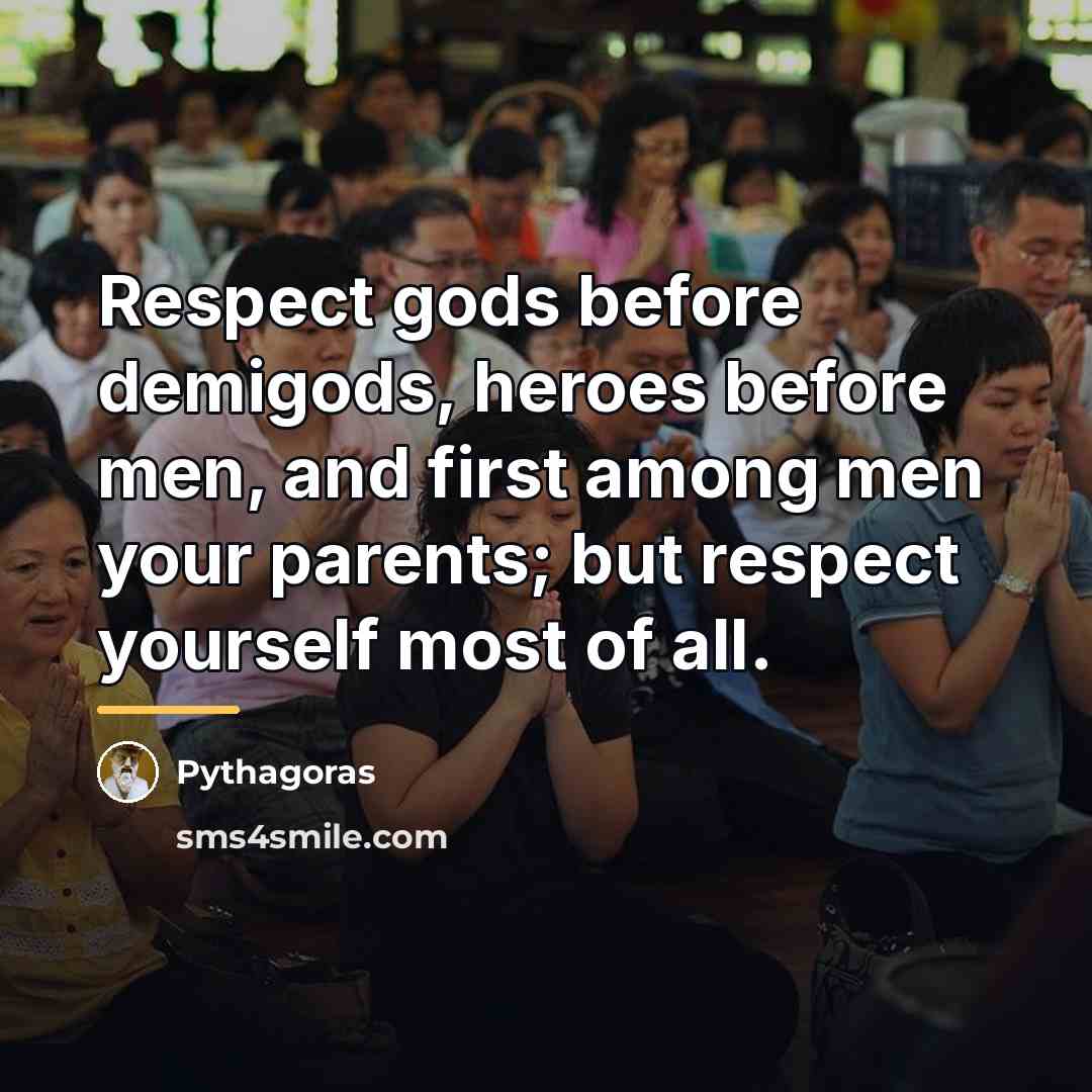 “Respect gods before demigods, heroes before men, and first among…” quote by Pythagoras