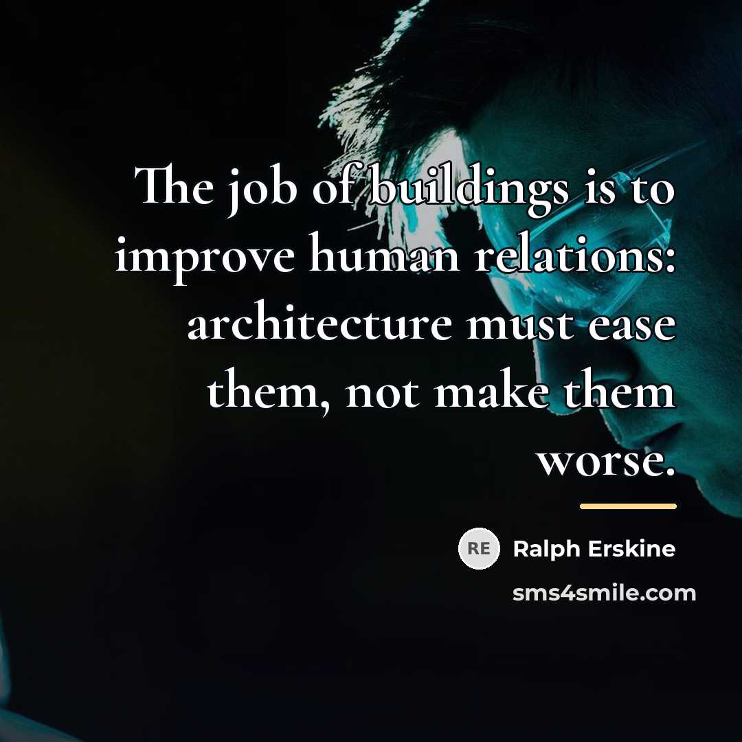 “The job of buildings is to improve human relations: architecture…” quote by Ralph Erskine