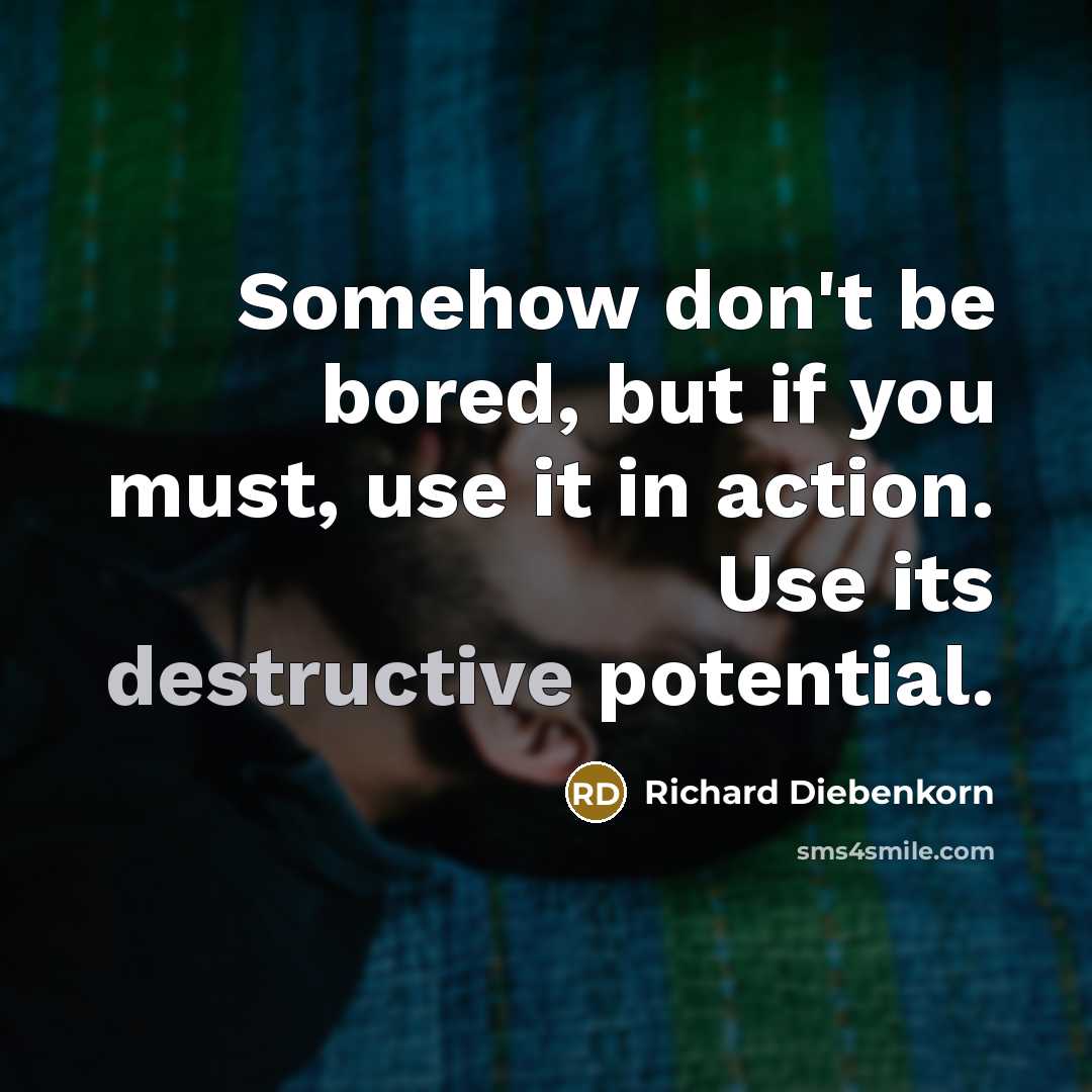 “Somehow don't be bored, but if you must, use it…” quote by Richard Diebenkorn