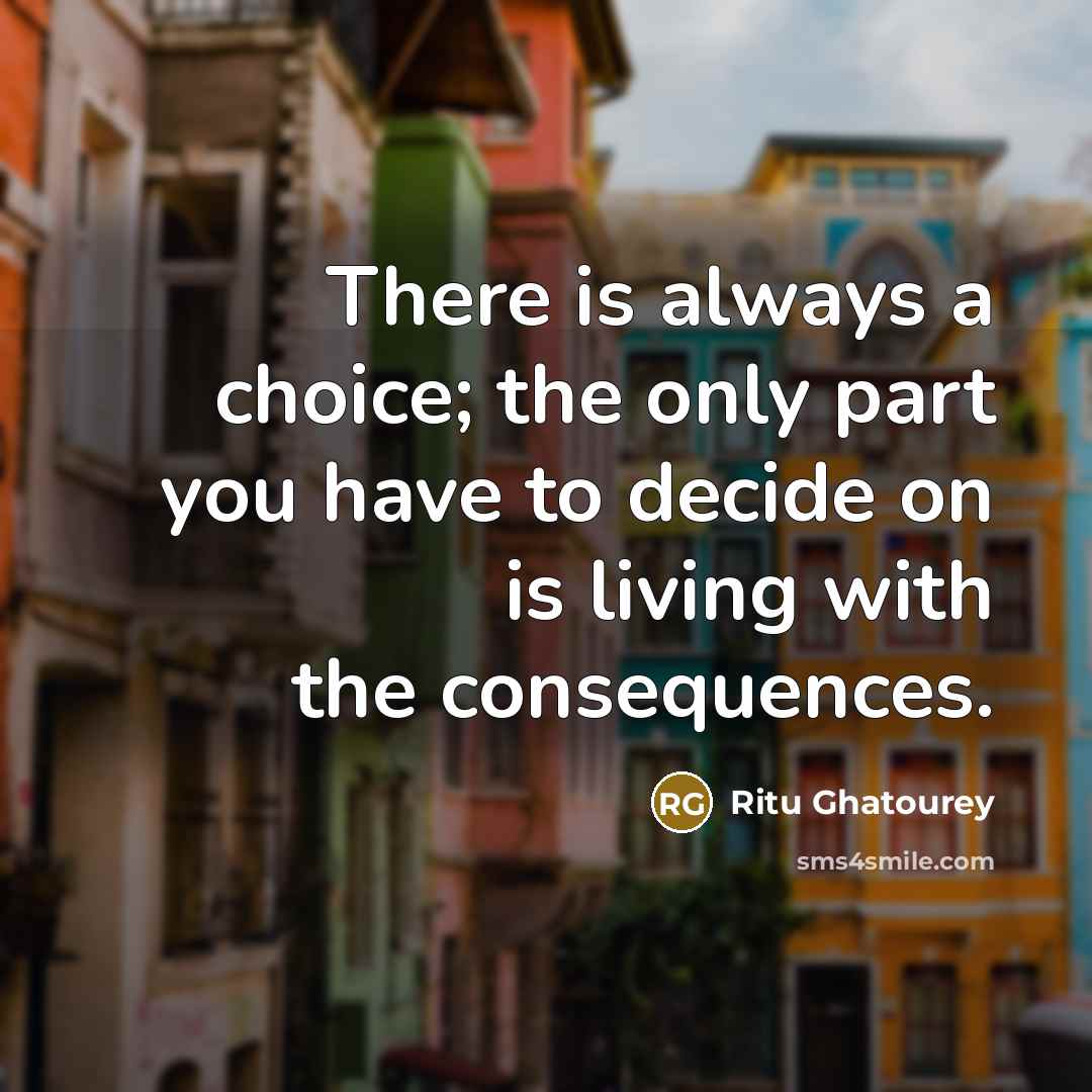 “There is always a choice; the only part you have…” quote by Ritu Ghatourey
