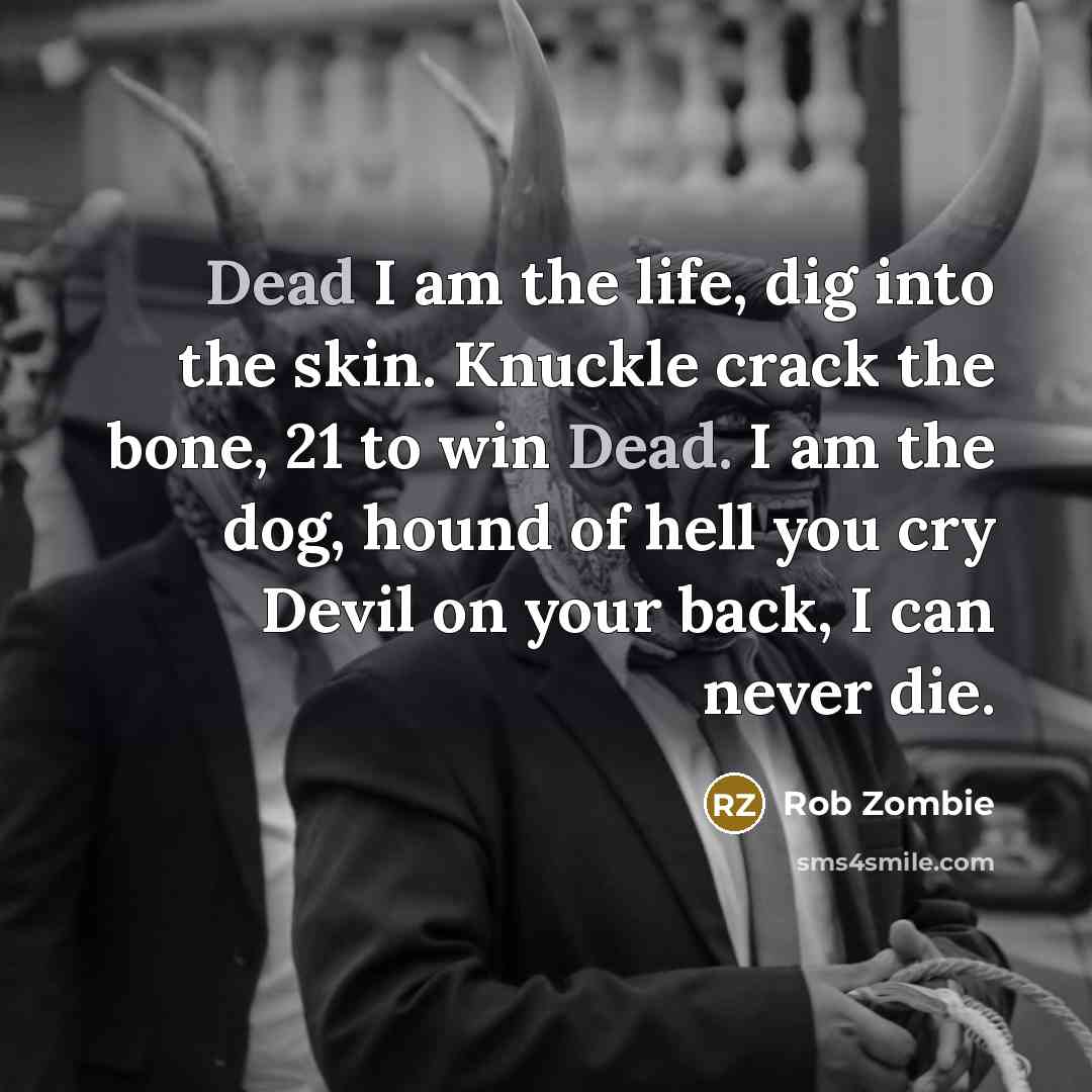 “Dead I am the life, dig into the skin. Knuckle…” quote by Rob Zombie