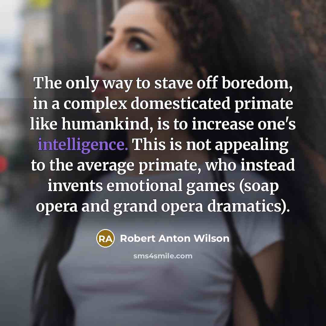 “The only way to stave off boredom, in a complex…” quote by Robert Anton Wilson