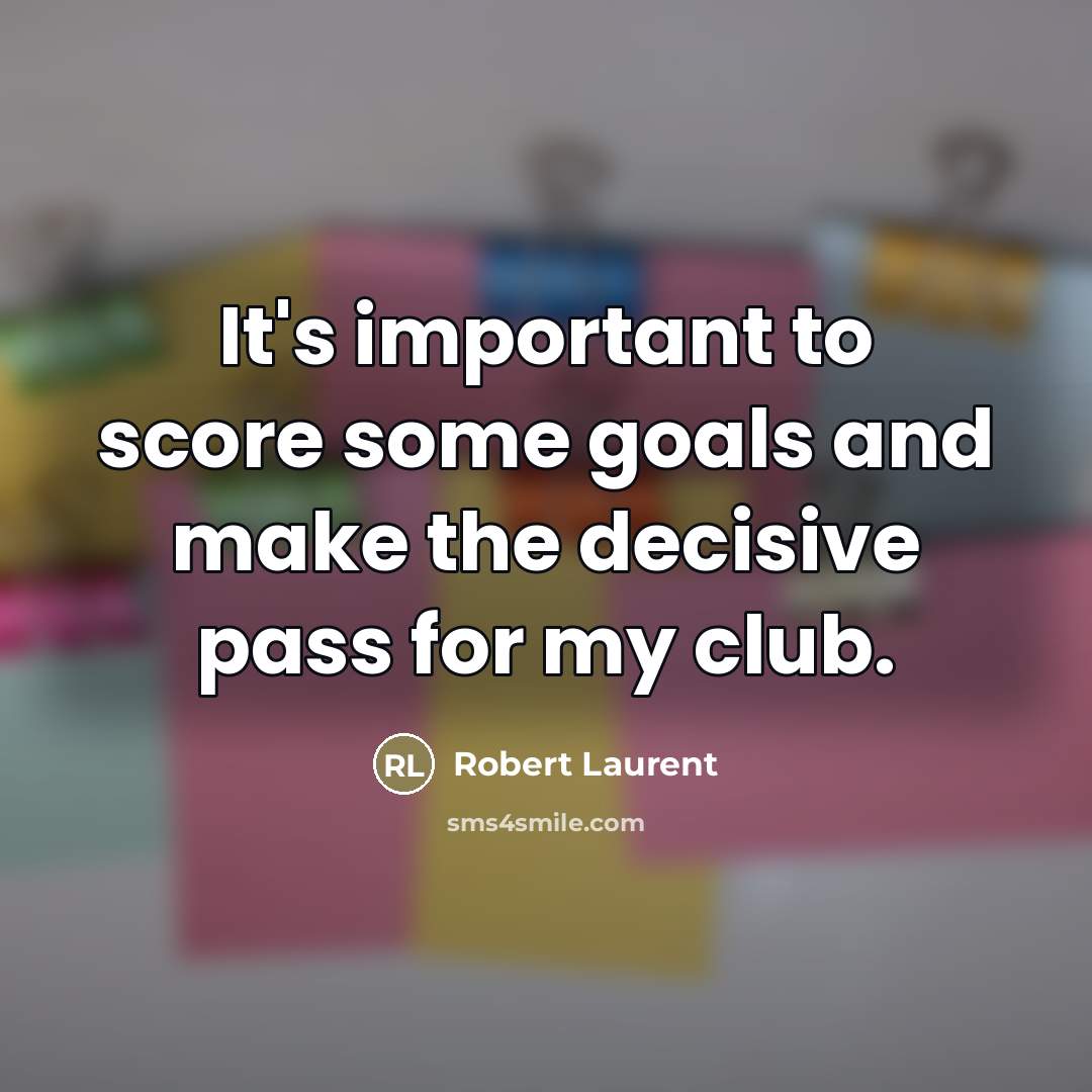 “It's important to score some goals and make the decisive…” quote by Robert Laurent
