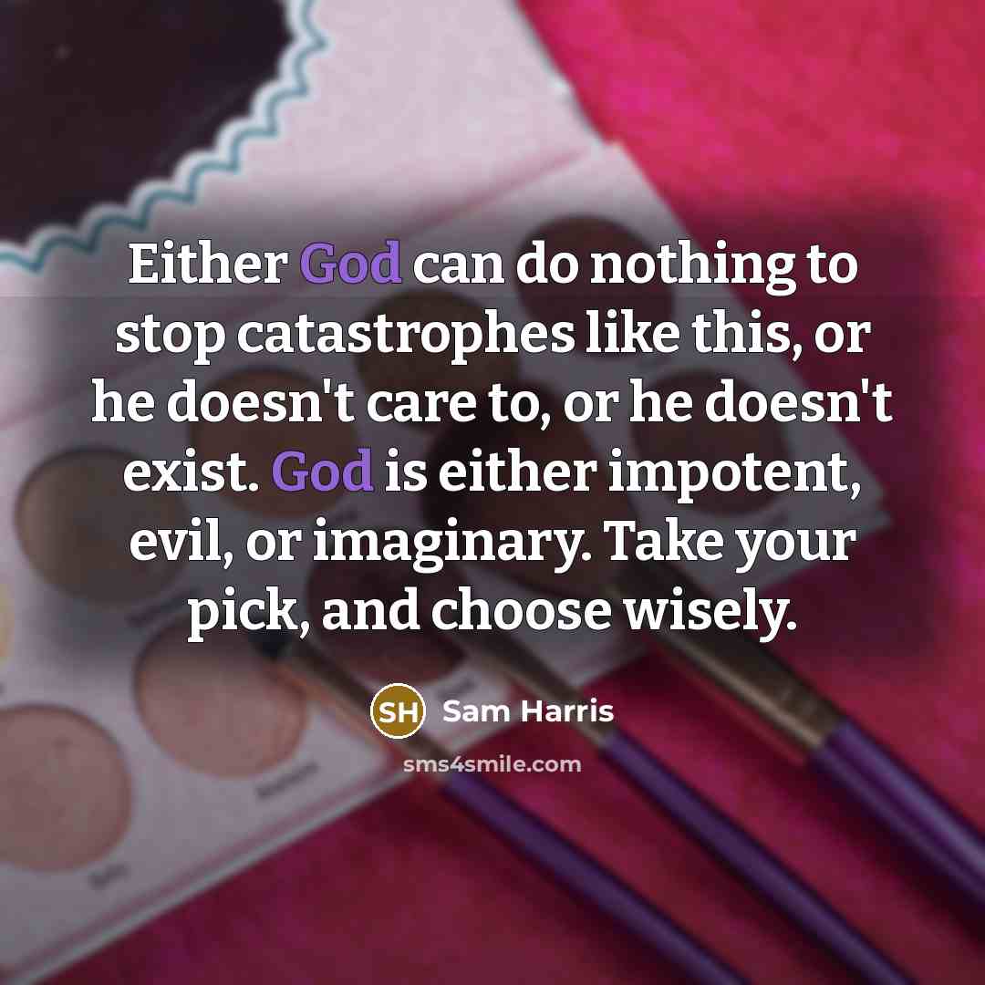 “Either God can do nothing to stop catastrophes like this,…” quote by Sam Harris
