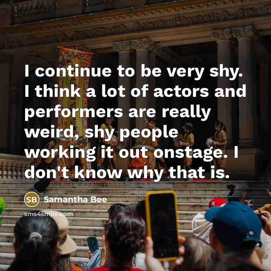 “I continue to be very shy. I think a lot…” quote by Samantha Bee