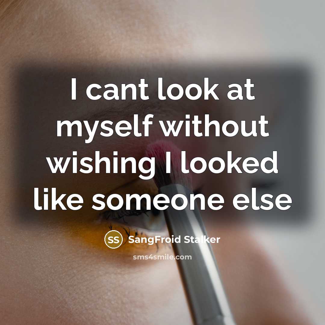 “I cant look at myself without wishing I looked like…” quote by SangFroid Stalker