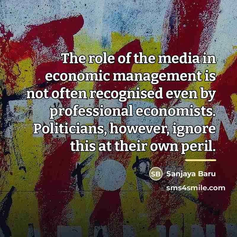 “The role of the media in economic management is not…” quote by Sanjaya Baru