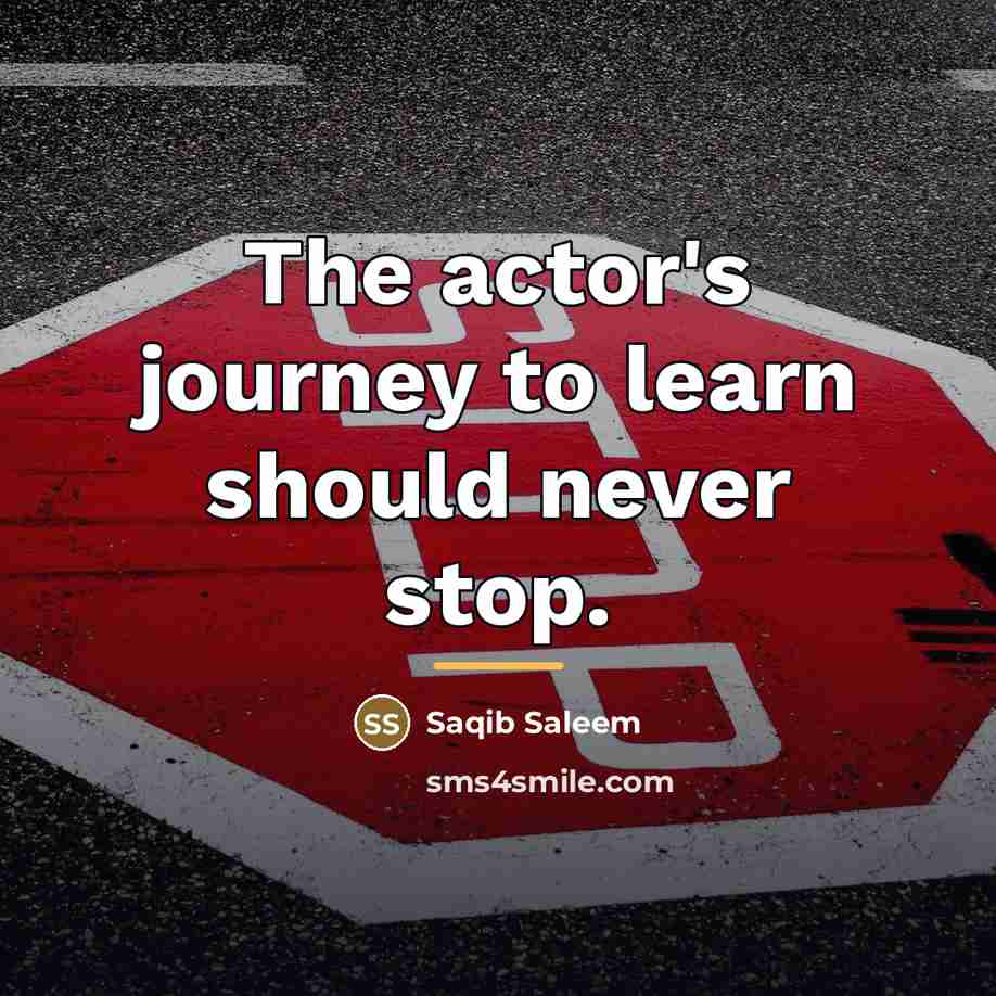 “The actor's journey to learn should never stop.…” quote by Saqib Saleem