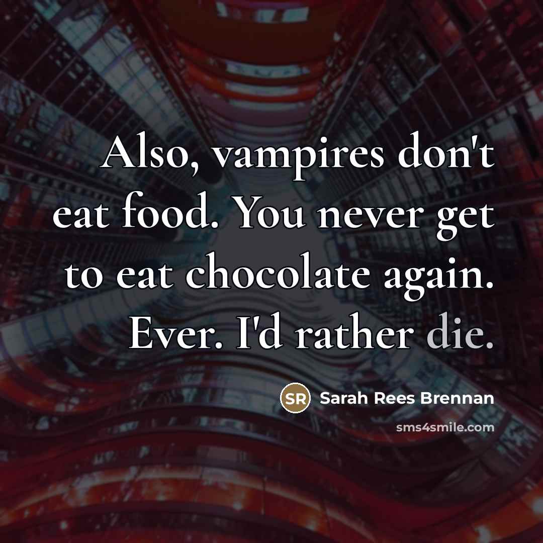 “Also, vampires don't eat food. You never get to eat…” quote by Sarah Rees Brennan