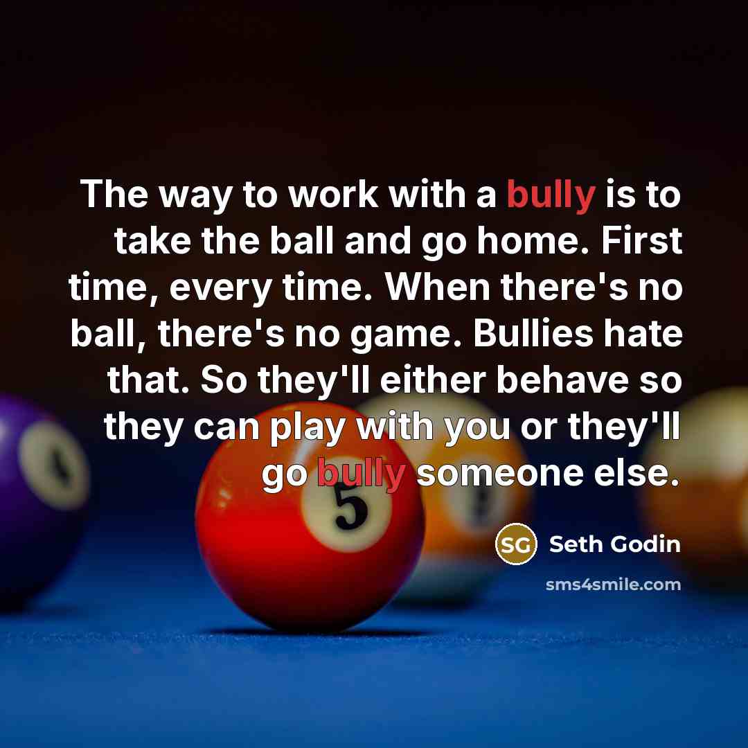 “The way to work with a bully is to take…” quote by Seth Godin