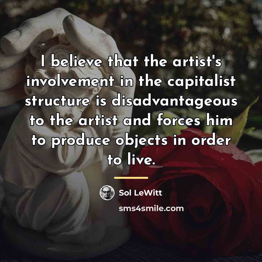 “I believe that the artist's involvement in the capitalist structure…” quote by Sol LeWitt