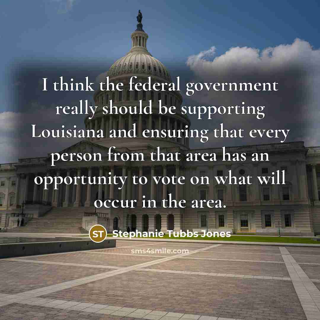 “I think the federal government really should be supporting Louisiana…” quote by Stephanie Tubbs Jones