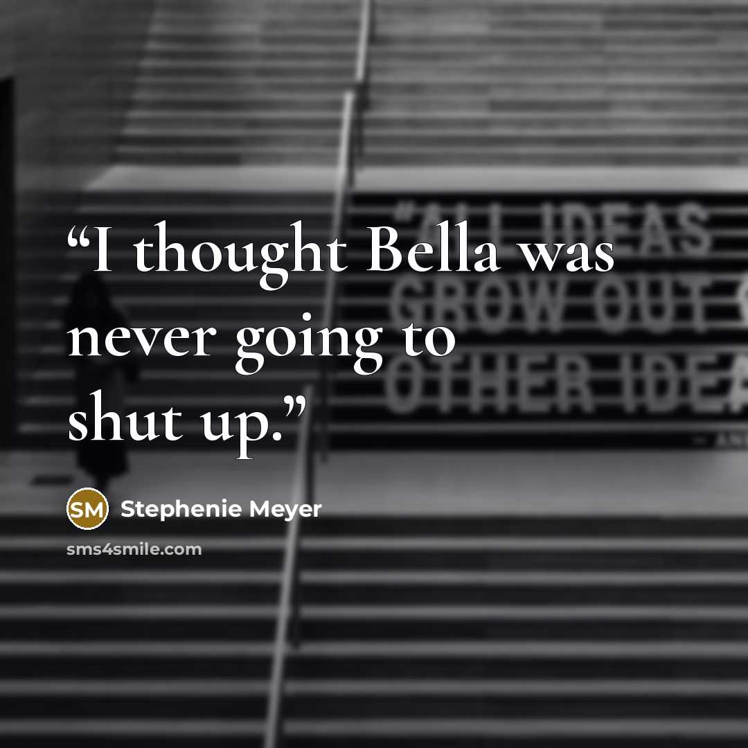 “I thought Bella was never going to shut up.” quote by Stephenie Meyer