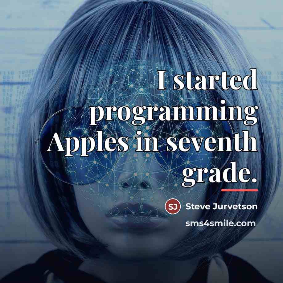 “I started programming Apples in seventh grade.…” quote by Steve Jurvetson