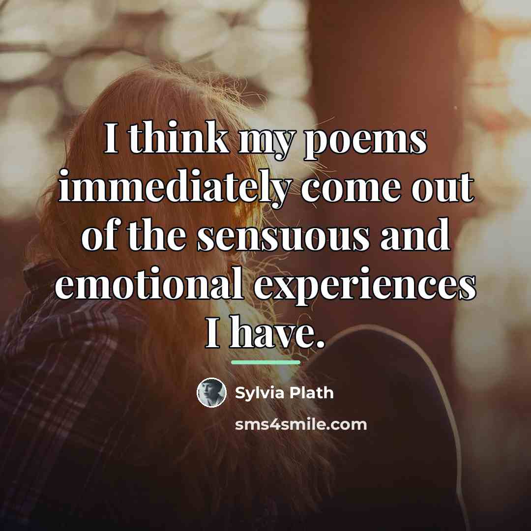 “I think my poems immediately come out of the sensuous…” quote by Sylvia Plath