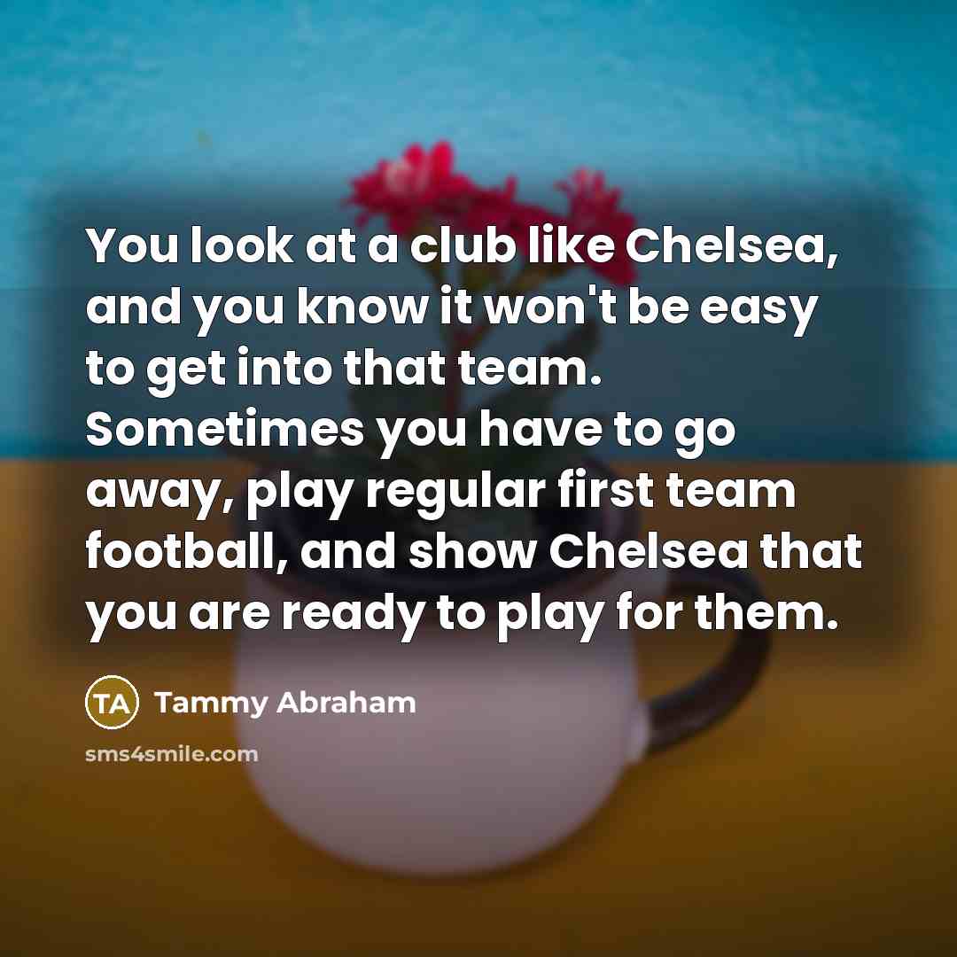 “You look at a club like Chelsea, and you know…” quote by Tammy Abraham