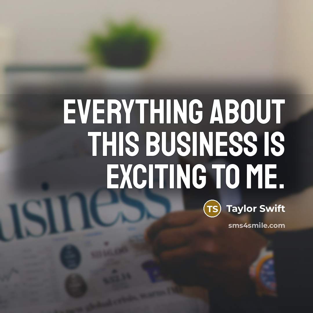 “Everything about this business is exciting to me.…” quote by Taylor Swift