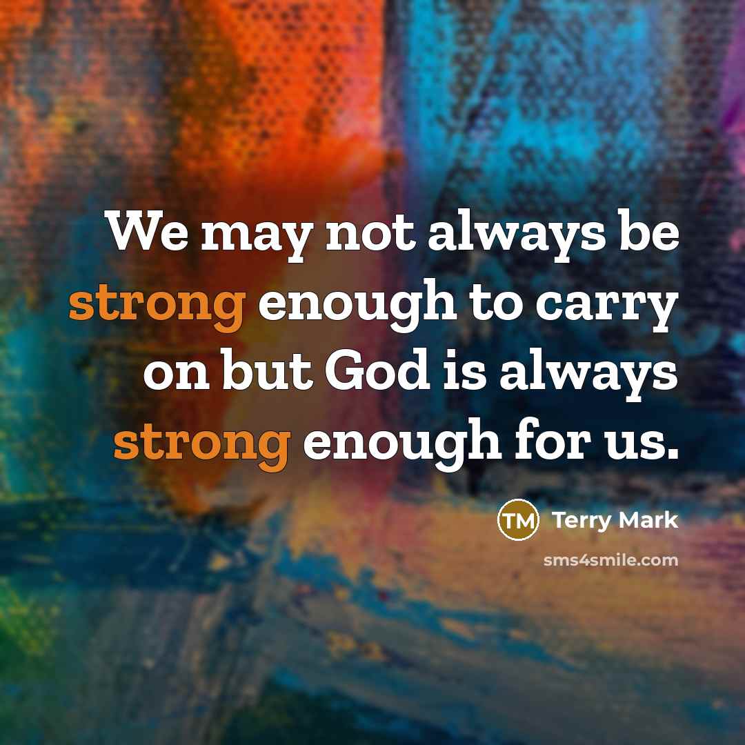 “We may not always be strong enough to carry on…” quote by Terry Mark