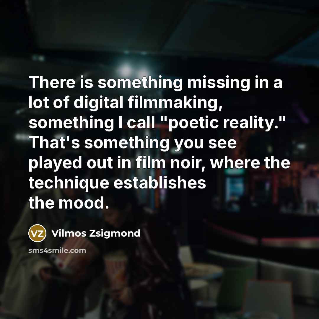 “There is something missing in a lot of digital filmmaking,…” quote by Vilmos Zsigmond