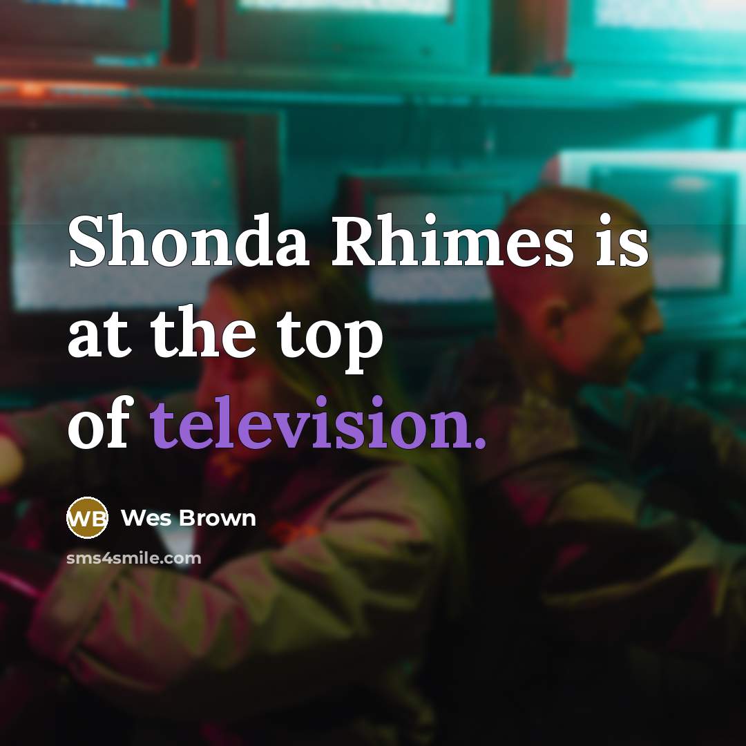 “Shonda Rhimes is at the top of television.…” quote by Wes Brown