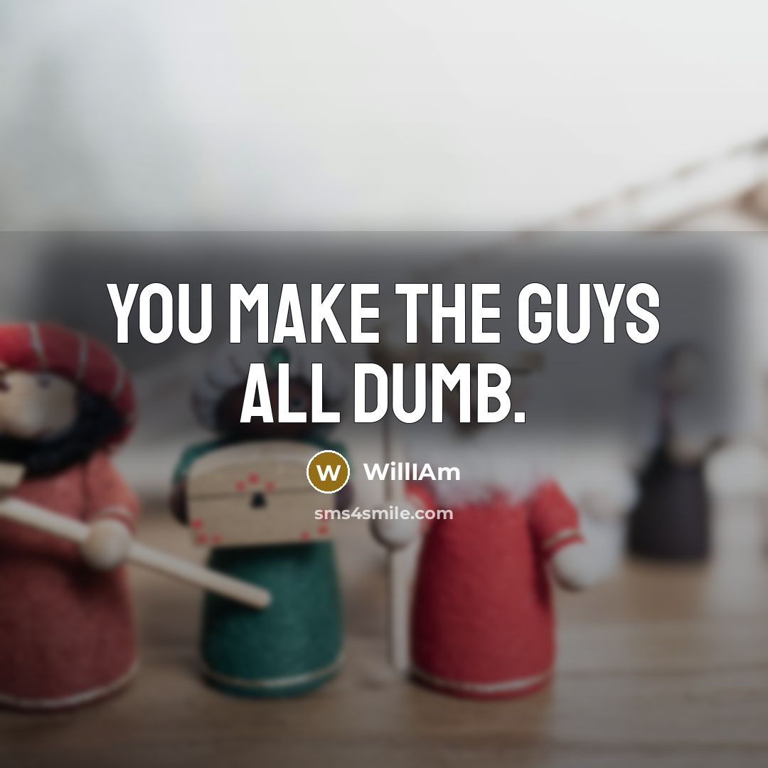 “You make the guys all dumb.…” quote by WillIAm