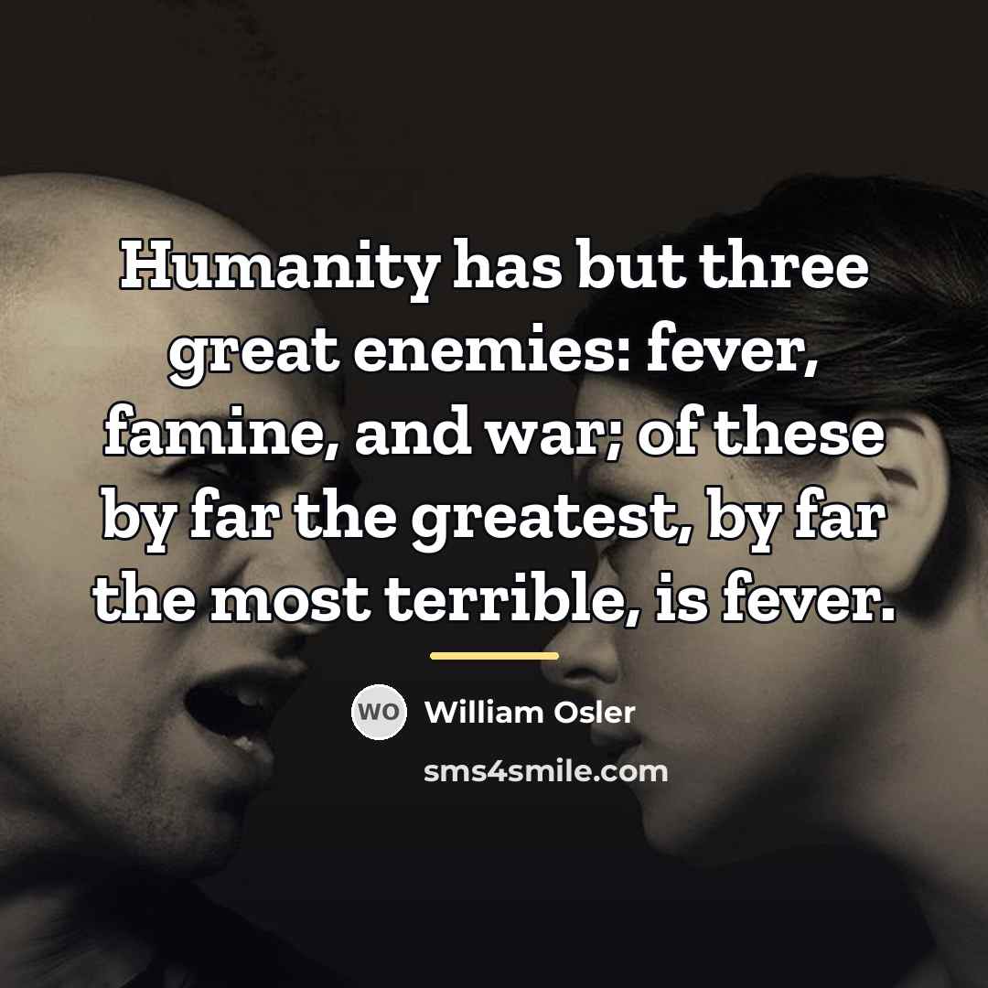 “Humanity has but three great enemies: fever, famine, and war;…” quote by William Osler